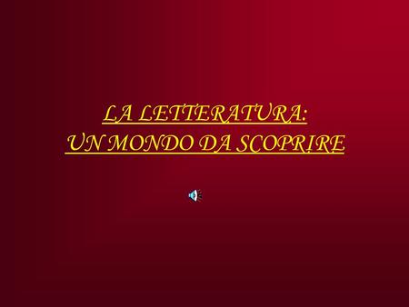 LA LETTERATURA: UN MONDO DA SCOPRIRE