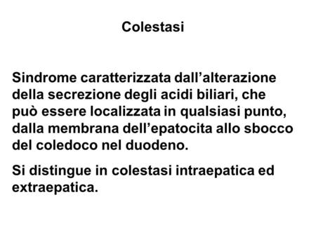 Colestasi Sindrome caratterizzata dall’alterazione della secrezione degli acidi biliari, che può essere localizzata in qualsiasi punto, dalla membrana.