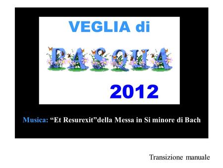 VEGLIA di 2012 Musica: Et Resurexitdella Messa in Si minore di Bach Transizione manuale.