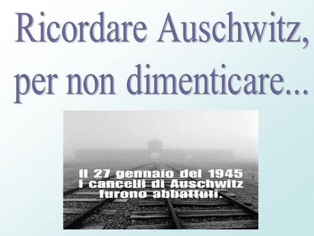 Ricordare Auschwitz, per non dimenticare....
