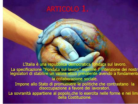 ARTICOLO 1. L’Italia è una repubblica democratica fondata sul lavoro.