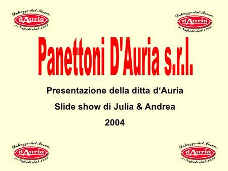 Presentazione della ditta dAuria Slide show di Julia & Andrea 2004.