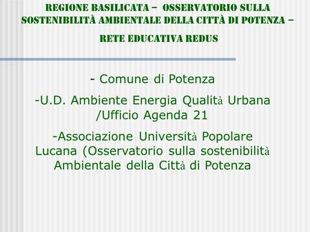 Regione Basilicata – Osservatorio sulla Sostenibilità Ambientale della Città di Potenza – Rete Educativa REDUS - Comune di Potenza -U.D. Ambiente Energia.