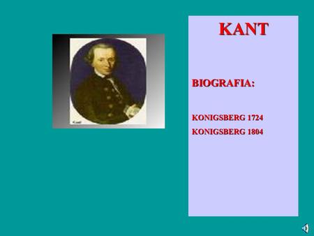 KANT BIOGRAFIA: KONIGSBERG 1724 KONIGSBERG 1804.