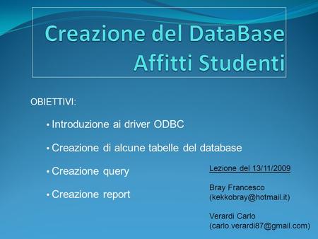 OBIETTIVI: Introduzione ai driver ODBC Creazione di alcune tabelle del database Creazione query Creazione report Lezione del 13/11/2009 Bray Francesco.
