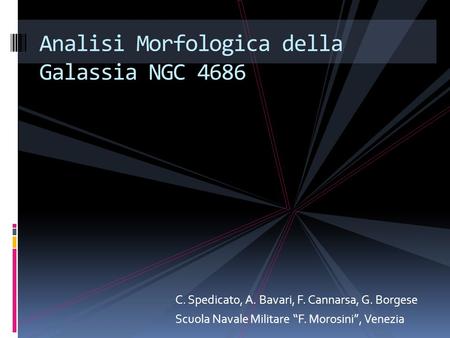 C. Spedicato, A. Bavari, F. Cannarsa, G. Borgese Scuola Navale Militare F. Morosini, Venezia Analisi Morfologica della Galassia NGC 4686.