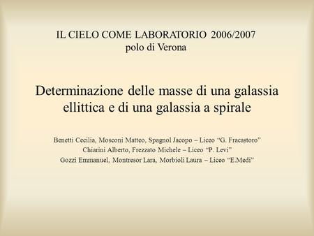 Determinazione delle masse di una galassia ellittica e di una galassia a spirale Benetti Cecilia, Mosconi Matteo, Spagnol Jacopo – Liceo G. Fracastoro.