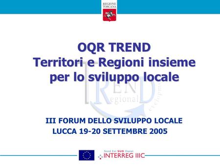 OQR TREND Territori e Regioni insieme per lo sviluppo locale III FORUM DELLO SVILUPPO LOCALE LUCCA 19-20 SETTEMBRE 2005.