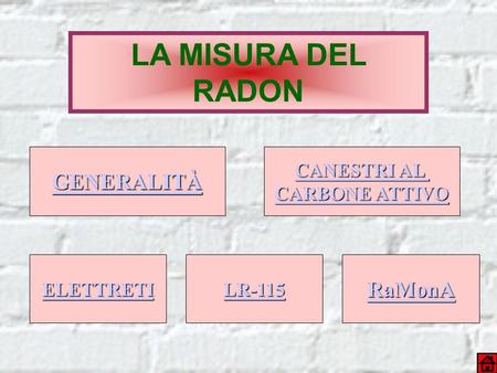 LA MISURA DEL RADON GENERALITÀ CANESTRI AL CANESTRI AL CARBONE ATTIVO CARBONE ATTIVO ELETTRETI LR-115 RaMonA.