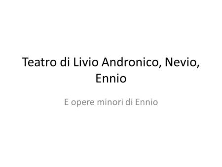 Teatro di Livio Andronico, Nevio, Ennio