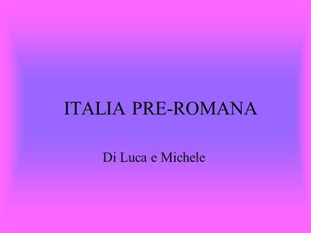 Di Luca e Michele ITALIA PRE-ROMANA.