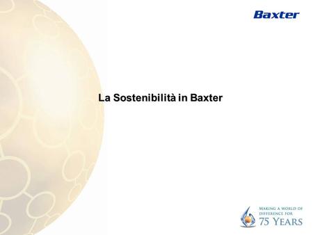 La Sostenibilità in Baxter. Baxter considera la sostenibilità un approccio a lungo termine volto a raggiungere un punto di equilibrio fra attività commerciali.