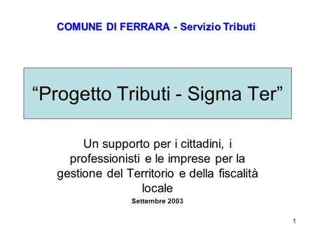 1 Progetto Tributi - Sigma Ter Un supporto per i cittadini, i professionisti e le imprese per la gestione del Territorio e della fiscalità locale Settembre.