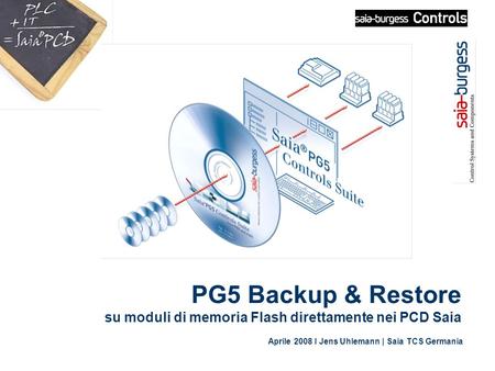 PG5 Backup & Restore su moduli di memoria Flash direttamente nei PCD Saia Aprile 2008 I Jens Uhlemann | Saia TCS Germania.