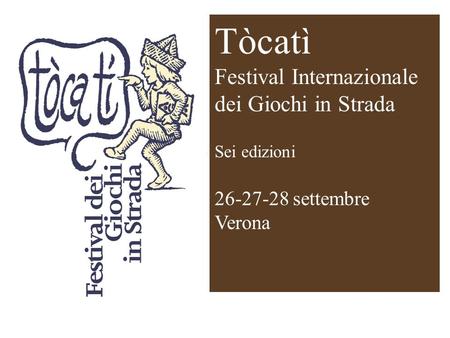Tòcatì Festival Internazionale dei Giochi in Strada Sei edizioni 26-27-28 settembre Verona.