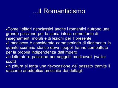 ...Il Romanticismo Come i pittori neoclassici anche i romantici nutrono una grande passione per la storia intesa come fonte di insegnamenti morali e di.