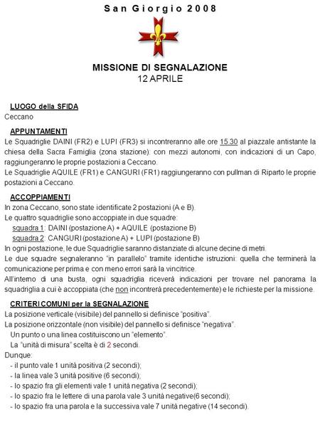 S a n G i o r g i o 2 0 0 8 MISSIONE DI SEGNALAZIONE 12 APRILE LUOGO della SFIDA Ceccano APPUNTAMENTI Le Squadriglie DAINI (FR2) e LUPI (FR3) si incontreranno.