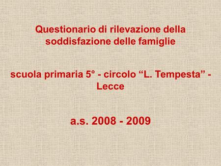 A.s. 2008 - 2009 scuola primaria 5° - circolo L. Tempesta - Lecce Questionario di rilevazione della soddisfazione delle famiglie.