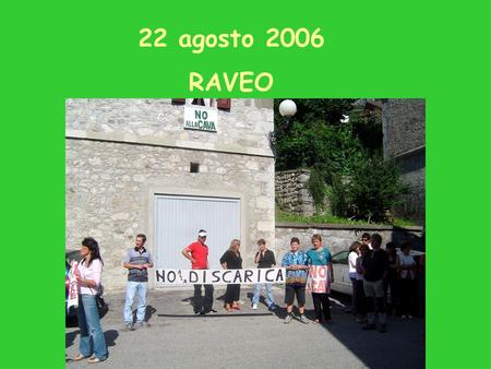 22 agosto 2006 RAVEO. Arriva la RAI Cè anche chi documenta lavvenimento.