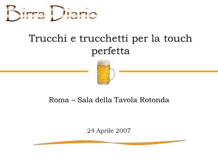 Trucchi e trucchetti per la touch perfetta Roma – Sala della Tavola Rotonda 24 Aprile 2007.