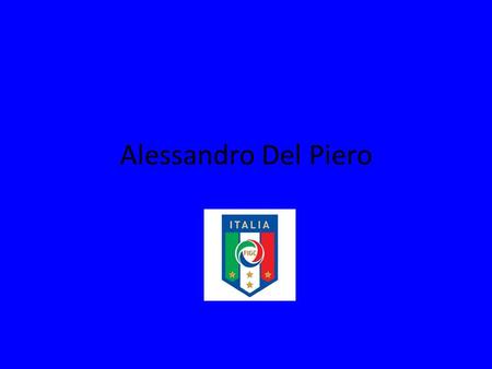 Alessandro Del Piero. Alessandro Del Piero, nato il 9 novembre 1974 a Conegliano nella provincia di Treviso in Veneto, è un calciatore internazionale.