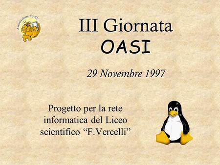 III Giornata OASI 29 Novembre 1997 Progetto per la rete informatica del Liceo scientifico F.Vercelli.
