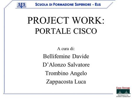 PORTALE CISCO PROJECT WORK: PORTALE CISCO A cura di: Bellifemine Davide DAlonzo Salvatore Trombino Angelo Zappacosta Luca.