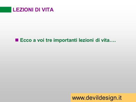 Www.devildesign.it LEZIONI DI VITA Ecco a voi tre importanti lezioni di vita…. www.devildesign.it.