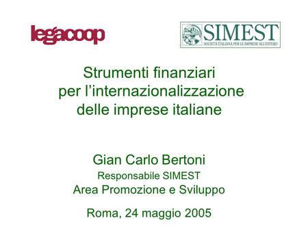 Strumenti finanziari per linternazionalizzazione delle imprese italiane Gian Carlo Bertoni Responsabile SIMEST Area Promozione e Sviluppo Roma, 24 maggio.