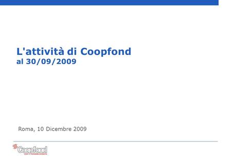 1 L'attività di Coopfond al 30/09/2009 Roma, 10 Dicembre 2009.