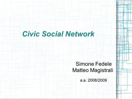 Civic Social Network Simone Fedele Matteo Magistrali a.a. 2008/2009.