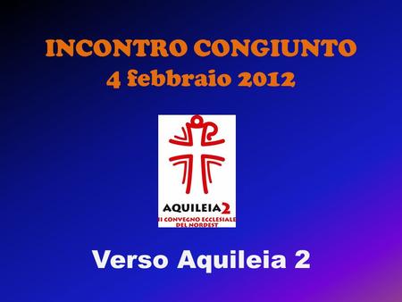 INCONTRO CONGIUNTO 4 febbraio 2012 Verso Aquileia 2.