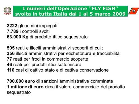 I numeri dellOperazione FLY FISH svolta in tutta Italia dal 1 al 5 marzo 2009 I numeri dellOperazione FLY FISH svolta in tutta Italia dal 1 al 5 marzo.