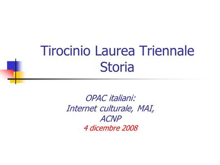 Tirocinio Laurea Triennale Storia OPAC italiani: Internet culturale, MAI, ACNP 4 dicembre 2008.