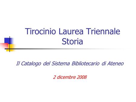 Tirocinio Laurea Triennale Storia Il Catalogo del Sistema Bibliotecario di Ateneo 2 dicembre 2008.