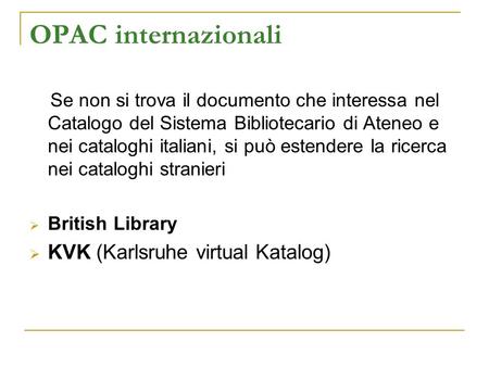 OPAC internazionali Se non si trova il documento che interessa nel Catalogo del Sistema Bibliotecario di Ateneo e nei cataloghi italiani, si può estendere.
