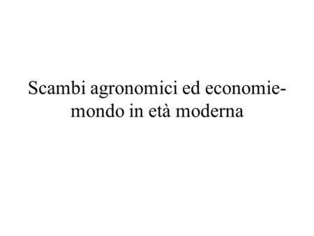 Scambi agronomici ed economie-mondo in età moderna