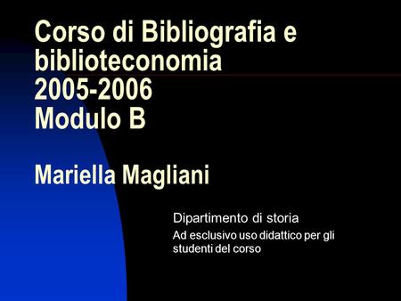 Corso di Bibliografia e biblioteconomia Modulo B  Mariella Magliani