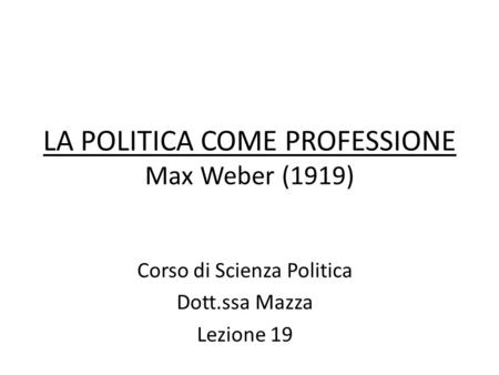 LA POLITICA COME PROFESSIONE Max Weber (1919)