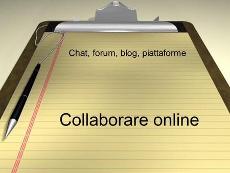 Collaborare online Chat, forum, blog, piattaforme.