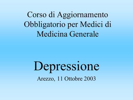 Corso di Aggiornamento Obbligatorio per Medici di Medicina Generale Depressione Arezzo, 11 Ottobre 2003.
