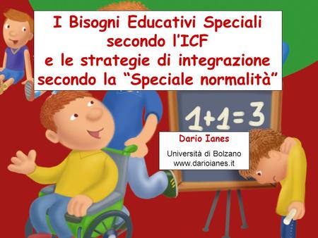 Università di Bolzano www.darioianes.it I Bisogni Educativi Speciali secondo l’ICF e le strategie di integrazione secondo la “Speciale normalità” Dario.