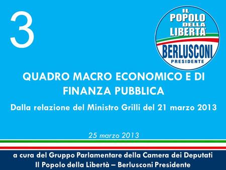 A cura del Gruppo Parlamentare della Camera dei Deputati Il Popolo della Libertà – Berlusconi Presidente QUADRO MACRO ECONOMICO E DI FINANZA PUBBLICA Dalla.