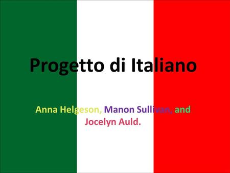 Progetto di Italiano Anna Helgeson, Manon Sullivan, and Jocelyn Auld.