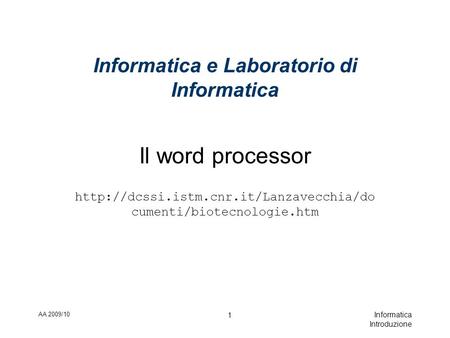 AA 2009/10 Informatica Introduzione 1 Informatica e Laboratorio di Informatica Il word processor  cumenti/biotecnologie.htm.