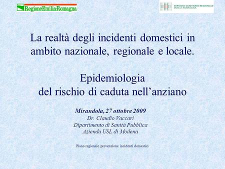La realtà degli incidenti domestici in ambito nazionale, regionale e locale. Epidemiologia del rischio di caduta nell’anziano Mirandola, 27 ottobre 2009.