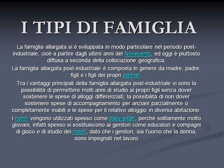 I TIPI DI FAMIGLIA La famiglia allargata si è sviluppata in modo particolare nel periodo post-industriale, cioè a partire dagli ultimi anni del Novecento,