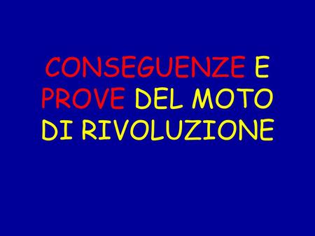 CONSEGUENZE E PROVE DEL MOTO DI RIVOLUZIONE