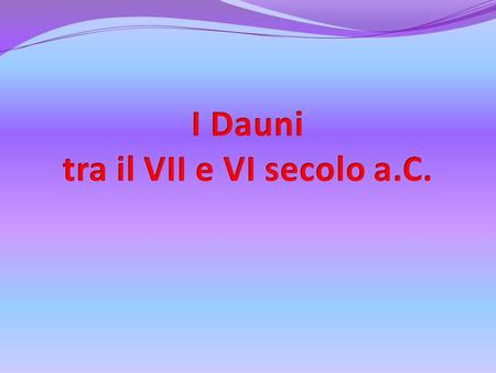 I Dauni tra il VII e VI secolo a.C..