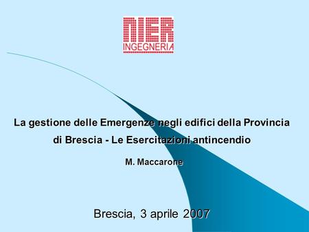 La gestione delle Emergenze negli edifici della Provincia di Brescia - Le Esercitazioni antincendio M. Maccarone Brescia, 3 aprile 2007.